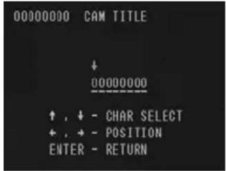 0000000 CAM TITLE + 0000000 ↑ , + - CHAR SELECT ← , + - POSITION ENTER - RETURN