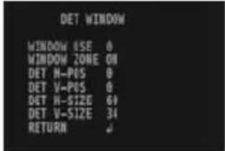 DET WINDOW WINDOW USE 0 WINDOW ZONE ON DET H-P05 0 DET V-P05 0 DET H-SIZE 69 DET V-SIZE 34 RETURN √