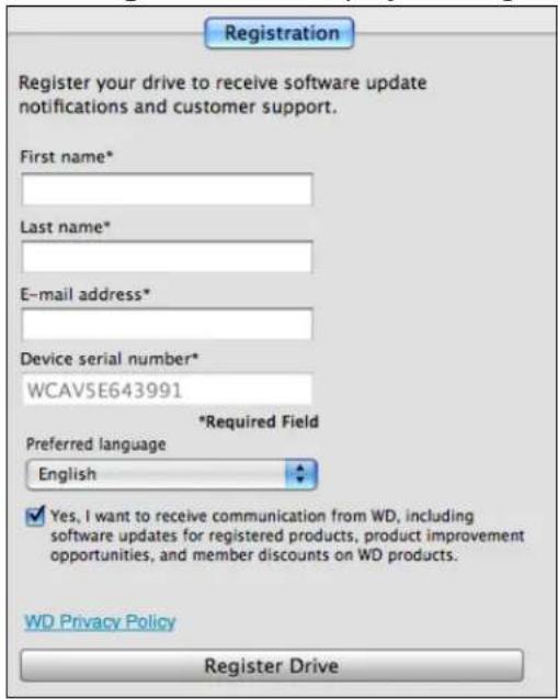 Registration Register your drive to receive software update notifications and customer support. First name* Last name* E-mail address* Device serial number* WCAV5E643991 *Required Field Preferred language English ✓ Yes, I want to receive communication from WD, including software updates for registered products, product improvement opportunities, and member discounts on WD products. WD Privacy Policy Register Drive