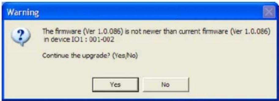 Warning The firmware (Ver 1.0.086) is not newer than current firmware (Ver 1.0.086) in device IO1 : 001-002 Continue the upgrade? (Yes/No) Yes No
