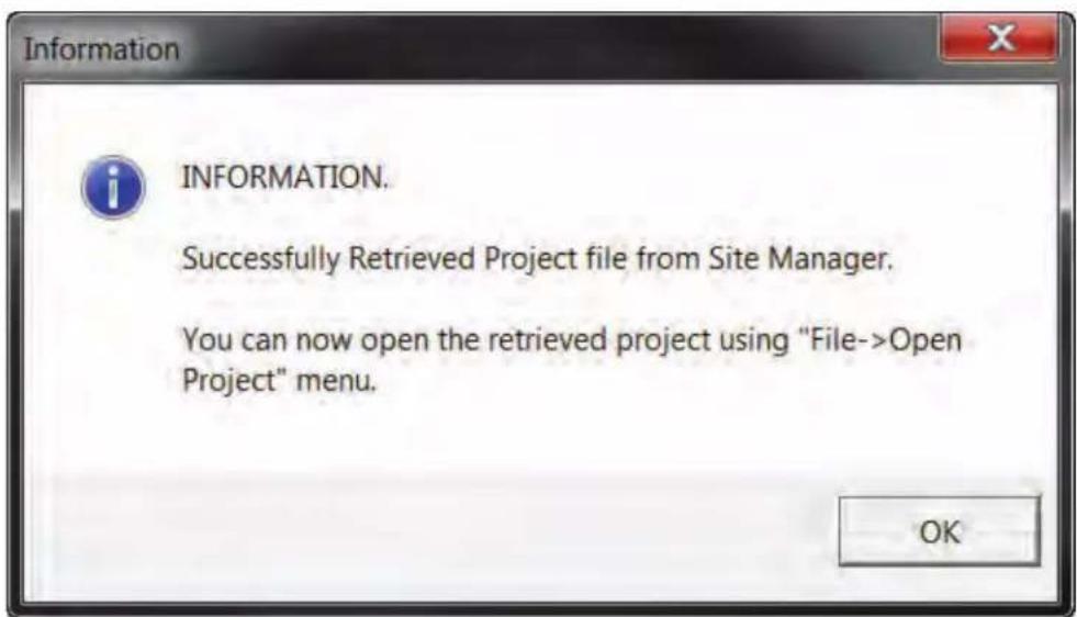 INFORMATION. Successfully Retrieved Project file from Site Manager. You can now open the retrieved project using "File->Open Project" menu.