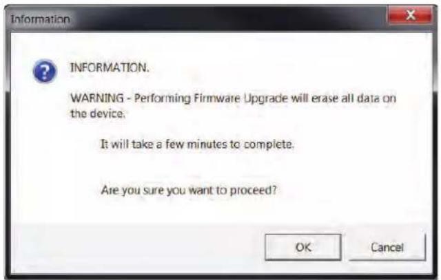 INFORMATION. WARNING - Performing Firmware Upgrade will erase all data on the device. It will take a few minutes to complete. Are you sure you want to proceed? OK Cancel