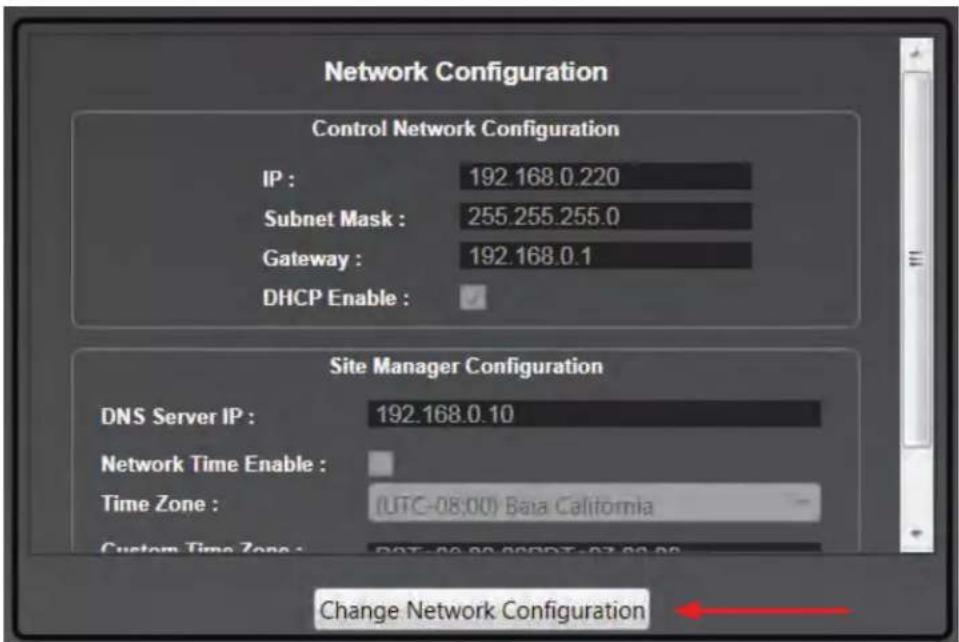 Network Configuration Control Network Configuration IP : 192.168.0.220 Subnet Mask : 255.255.255.0 Gateway : 192.168.0.1 DHCP Enable : Site Manager Configuration DNS Server IP : 192.168.0.10 Network Time Enable : Time Zone : (UTC-08:00) Bata California Custom Time Zone : DPT-08:00:00DPT-07:00:00 Change Network Configuration