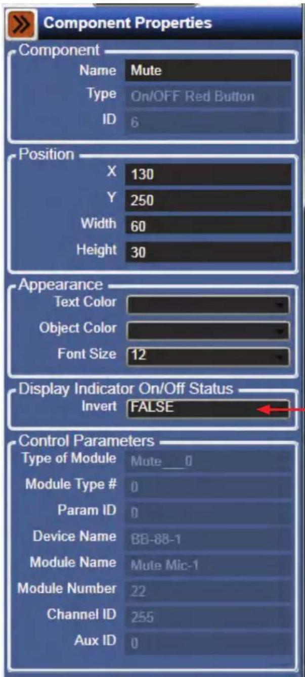 Component Properties Component Name Mute Type On/OFF Red Button ID 6 Position X 130 Y 250 Width 60 Height 30 Appearance Text Color Object Color Font Size 12 Display Indicator On/Off Status Invert FALSE Control Parameters Type of Module Mute_0 Module Type # 0 Param ID 0 Device Name BB-88-1 Module Name Mute Mic-1 Module Number 22 Channel ID 255 Aux ID 0