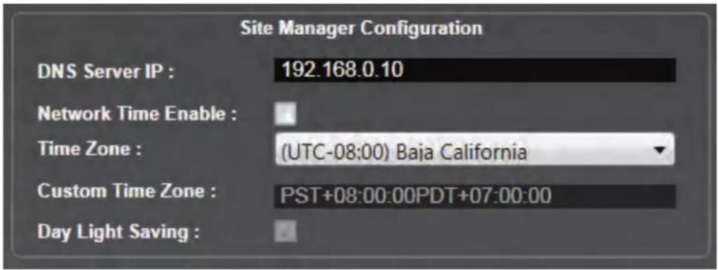 Site Manager Configuration DNS Server IP : 192.168.0.10 Network Time Enable : Time Zone : (UTC-08:00) Baja California Custom Time Zone : PST+08:00:00PDT+07:00:00 Day Light Saving :
