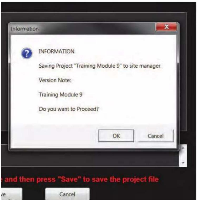 Information INFORMATION. Saving Project "Training Module 9" to site manager. Version Note: Training Module 9 Do you want to Proceed? OK Cancel