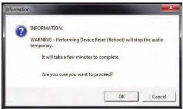 Information INFORMATION. WARNING - Performing Device Reset (Reboot) will stop the audio temporary. It will take a few minutes to complete. Are you sure you want to proceed? OK Cancel