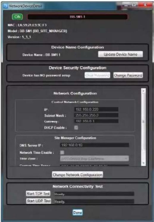 NetworkDeviceDetail ON 198-SM1-1 MAC : EA-59:21:E3:5C:F3 Model : DD_SM1 (DD_SITE_MANAGER) Version : 5_1_1 Device Name Configuration Device Name : DD_SM1 1 Update Device Name Device Security Configuration Device has NO password setup Chain Network 0 Change Password Network Configuration Control Network Configurations IP : 192.168.0.220 Subnet Mask : 255.255.255.0 Gateway : 192.168.0.1 DHCP Enable : Site Manager Configuration DNS Server IP : 192.168.0.10 Network Time Enable : Time zone : pPTS-DHCP3 Blue Channel Custom Time Zone : 192.168.0.10 / 0.0000 - 0.0000 Change Network Configuration Network Connectivity Test Start TCP Test Ready. Start UDP Test Ready. Done