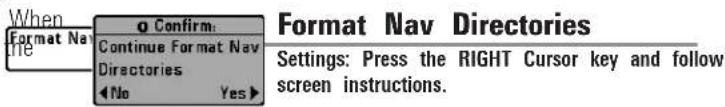 When Format Nav the o Confirm: Continue Format Nav Directories No Yes Format Nav Directories Settings: Press the RIGHT Cursor key and follow screen instructions.