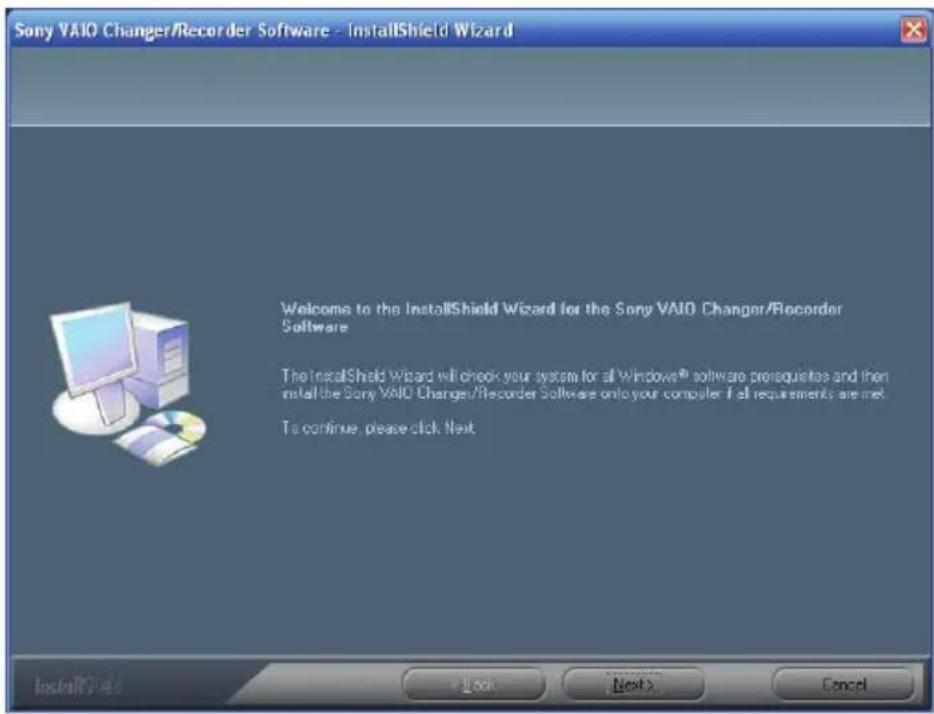 Sony VAIO Changer/Recorder Software - InstallShield Wizard Welcome to the InstallShield Wizard for the Sony VAIO Changer/Recorder Software The InstallShield Wizard will check your system for all Windows® software pre-spectates and then install the Sony VAIO Changer/Recorder Software only your computer if all requirements are met. To continue, please click Next InstallShield