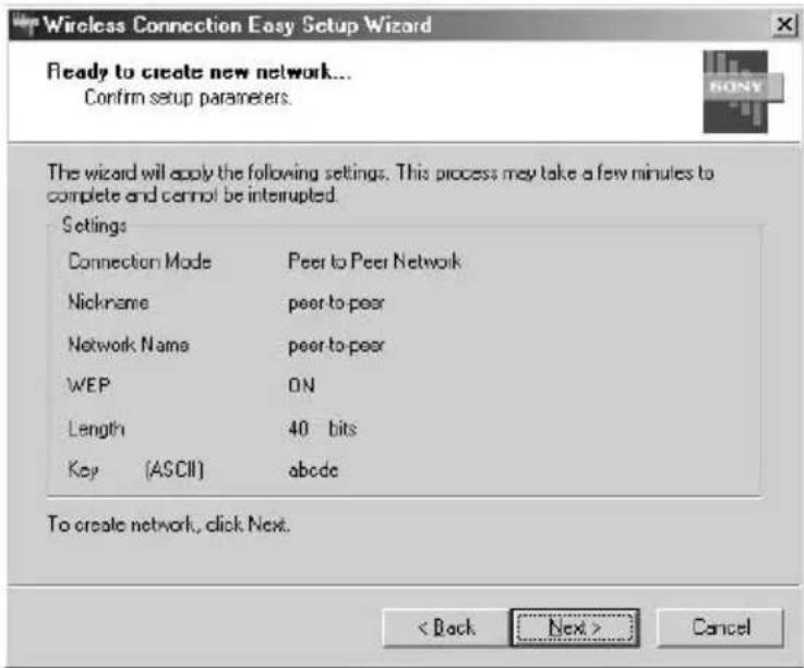 Wireless Connection Easy Setup Wizard Ready to create new network... Confirm setup parameters. The wizard will apply the following settings. This process may take a few minutes to complete and cannot be interrupted. Settings Connection Mode Peer to Peer Network Nickname poor to peer Network Name poor to peer WEP ON Length 40 bits Key (ASCII) abode To create network, click Next. < Back Next > Cancel