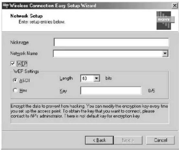 Wireless Connection Easy Setup Wizard Network Setup Enter setup entries below. Nickname Network Name ✓ WEP WEP Settings ● ASCII Length 40 bits ● Hex Key 0/5 Encrypt the date to prevent from hacking. You can modify the encryption key every time you set up the access point. To obtain the key that you want to connect, please contact to AP's administrator. There is not default key for encryption key. < Back Next > Cancel