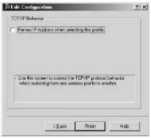 Edit Configuration TCP/IP Behavior □ Renew IP Address when selecting this profile: - Use this screen to control the TCP/IP protocol behavior when switching from one wireless profile to another. < Back Finish Help