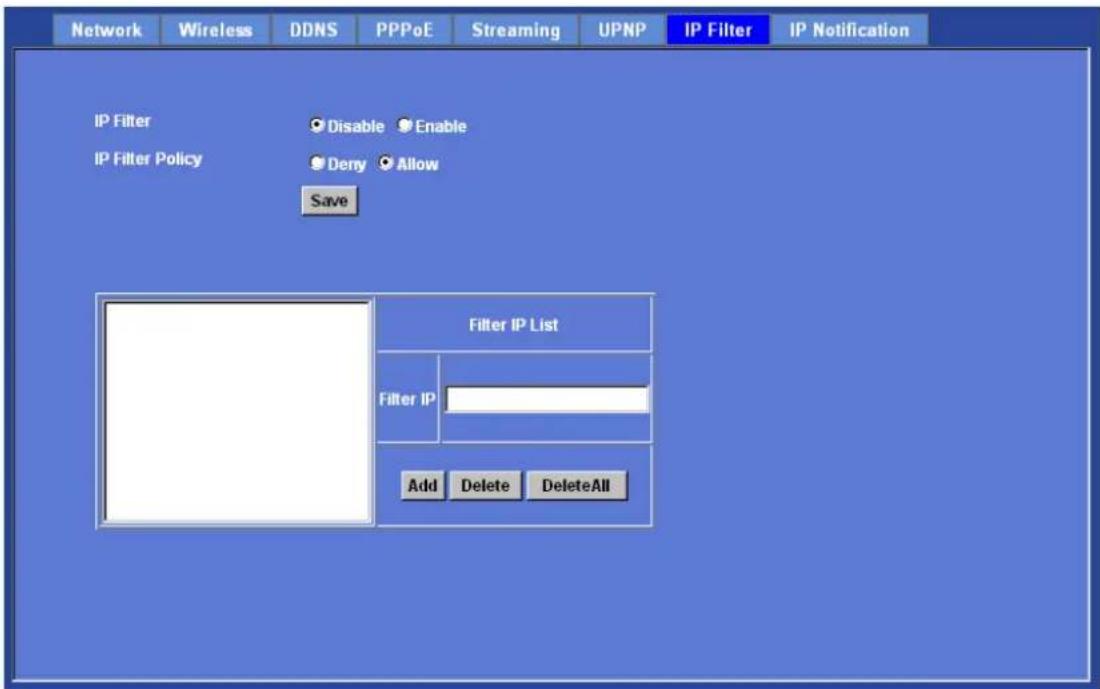 Network Wireless DDNS PPPoE Streaming UPNP IP Filter IP Notification IP Filter Disable Enable IP Filter Policy Deny Allow Save Filter IP List Filter IP Add Delete DeleteAll