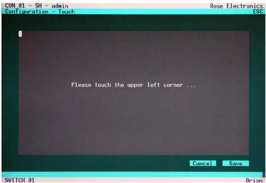 CON_01 - SH - admin Configuration - Touch Rose Electronics ESC Please touch the upper left corner ... Cancel Save SWITCH_01 Orion