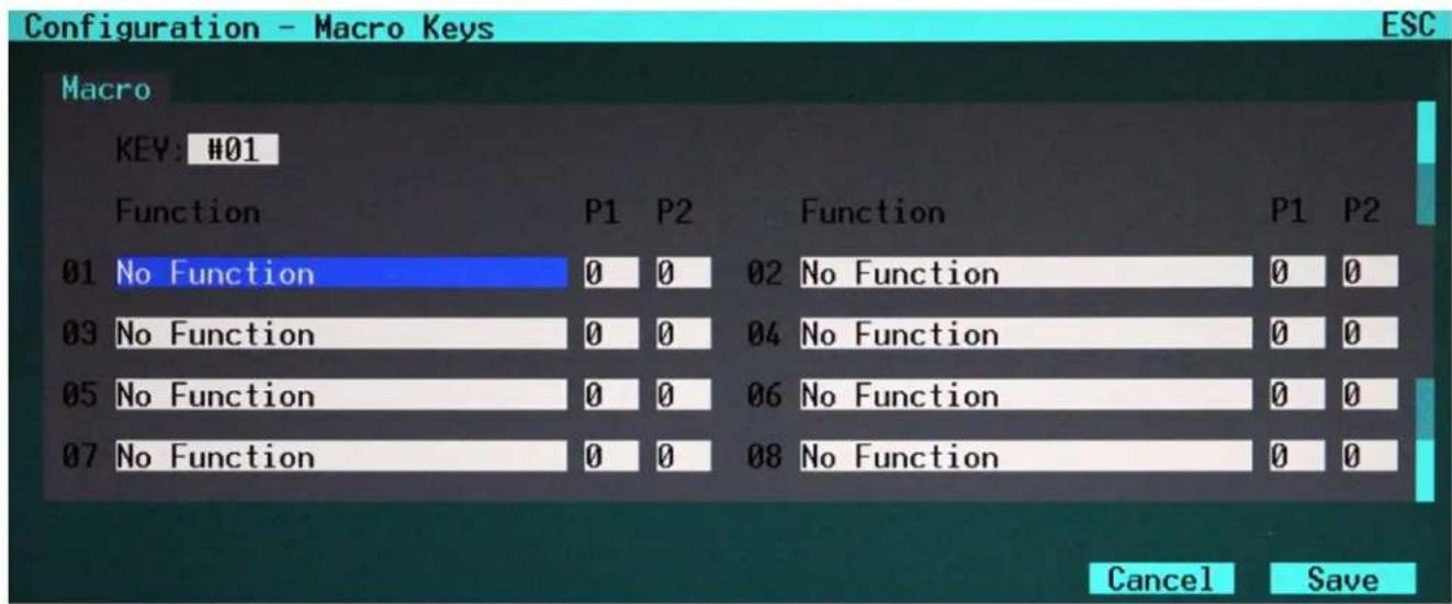 Configuration - Macro Keys ESC Macro KEY: #01 Function P1 P2 Function P1 P2 01 No Function 0 0 02 No Function 0 0 03 No Function 0 0 04 No Function 0 0 05 No Function 0 0 06 No Function 0 0 07 No Function 0 0 08 No Function 0 0 Cancel Save