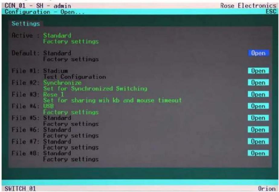 CON_01 - SH - admin Configuration - Open... Rose Electronics ESC Settings Active : Standard Factory settings Default: Standard Factory settings Open File #1: Stadium Test Configuration File #2: Synchronize Set for Synchronized Switching File #3: Rose 1 Set for sharing wih kb and mouse timeout File #4: USB Factory settings File #5: Standard Factory settings File #6: Standard Factory settings File #7: Standard Factory settings File #8: Standard Factory settings Open Open Open Open Open Open Open Open SWITCH_01 Orion