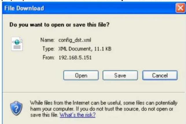 File Download Do you want to open or save this file? Name: config_dst.xml Type: XML Document, 11.1 KB From: 192.168.5.151 Open Save Cancel While files from the Internet can be useful, some files can potentially harm your computer. If you do not trust the source, do not open or save this file. What's the risk?