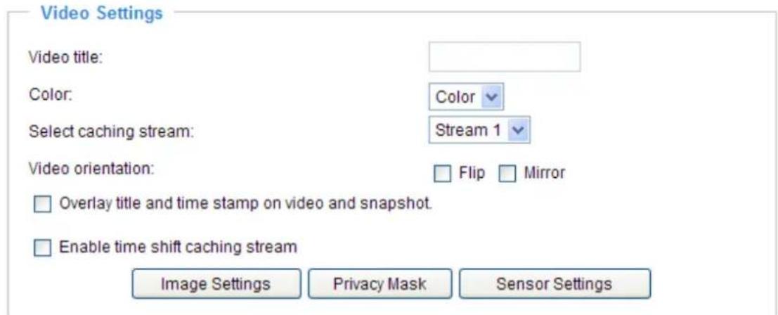 Video Settings Video title: Color: Color Select caching stream: Stream 1 Video orientation: Flip Mirror Overlay title and time stamp on video and snapshot. Enable time shift caching stream Image Settings Privacy Mask Sensor Settings