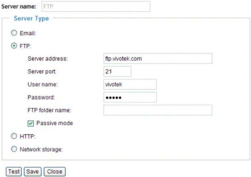 Server name: FTP Server Type ○ Email: ● FTP: Server address: ftp.vivotek.com Server port: 21 User name: vivotek Password: •••••• FTP folder name: ✓ Passive mode ○ HTTP: ○ Network storage: Test Save Close