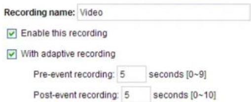 Recording name: Video ✓ Enable this recording ✓ With adaptive recording Pre-event recording: 5 seconds [0~9] Post-event recording: 5 seconds [0~10]