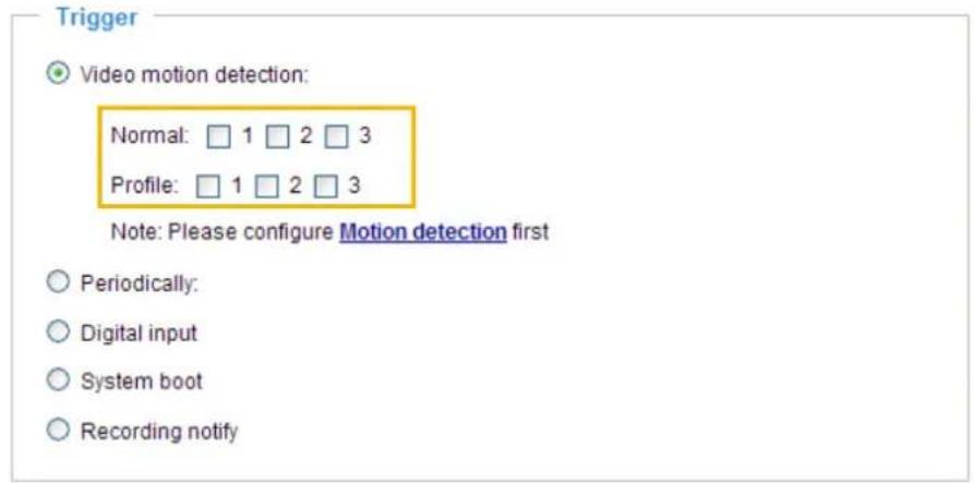 Trigger Video motion detection: Normal: □ 1 □ 2 □ 3 Profile: □ 1 □ 2 □ 3 Note: Please configure Motion detection first Periodically: Digital input System boot Recording notify