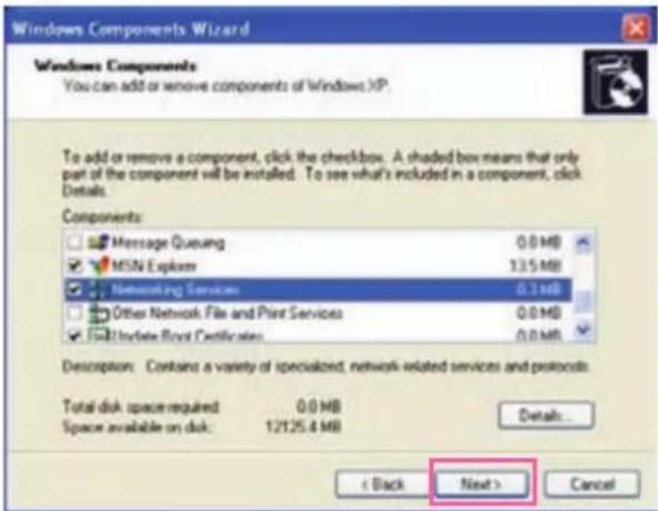 Windows Components Wizard Windows Components You can add or remove components of Windows XP. To add or remove a component, click the checkbox. A shaded box means that only part of the component will be installed. To see what's included in a component, click Details. Components Message Queue 0.0 MB MSN Explorer 135 MB Networking Services 0.3 MB Other Network File and Print Services 0.0 MB Update Road Certificates 0.0 MB Description: Contains a variety of specialized, network-related services and protocols. Total disk space required 0.0 MB Space available on disk: 12125.4 MB Details... < Back Next > Cancel