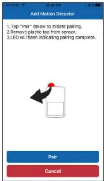 Add Motion Detector 1. Tap "Pair" below to initiate pairing. 2. Remove plastic tap from sensor. 3. LED will flash indicating pairing complete.