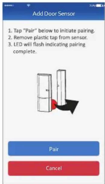 Add Door Sensor 1. Tap "Pair" below to initiate pairing. 2. Remove plastic tap from sensor. 3. LED will flash indicating pairing complete. Pair Cancel