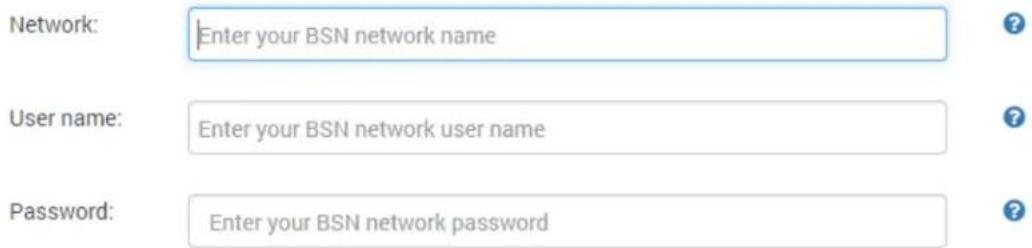 Network: Enter your BSN network name User name: Enter your BSN network user name Password: Enter your BSN network password