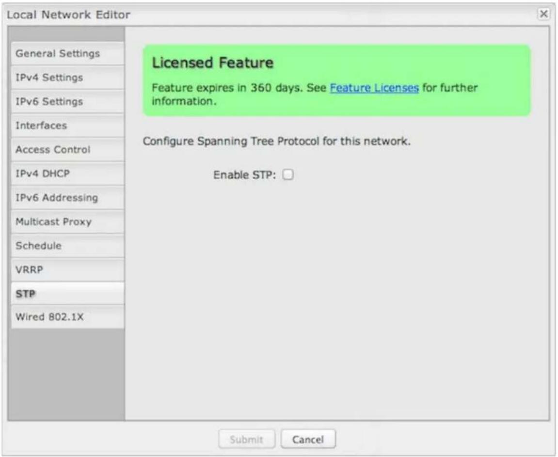 Local Network Editor General Settings IPv4 Settings IPv6 Settings Interfaces Access Control IPv4 DHCP IPv6 Addressing Multicast Proxy Schedule VRRP STP Wired 802.1X Licensed Feature Feature expires in 360 days. See Feature Licenses for further information. Configure Spanning Tree Protocol for this network. Enable STP: Submit Cancel