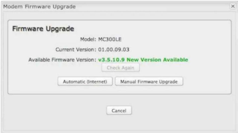 Modem Firmware Upgrade Firmware Upgrade Model: MC300LE Current Version: 01.00.09.03 Available Firmware Version: v3.5.10.9 New Version Available Check Again Automatic (Internet) Manual Firmware Upgrade Cancel