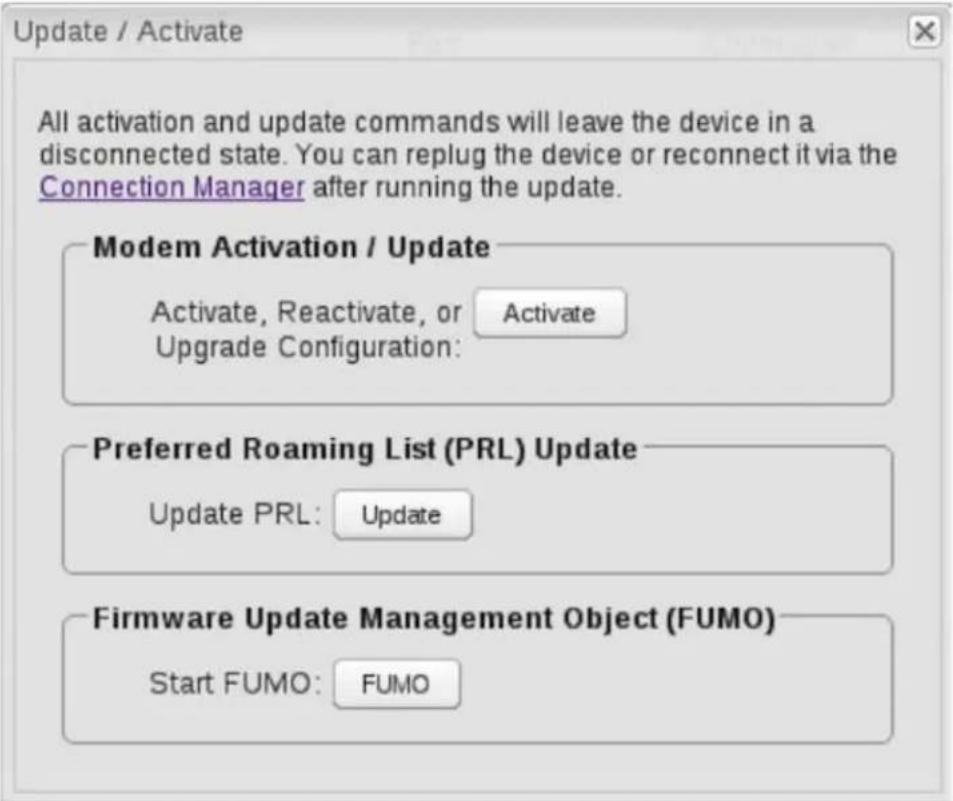 Update / Activate All activation and update commands will leave the device in a disconnected state. You can replug the device or reconnect it via the Connection Manager after running the update. Modem Activation / Update Activate, Reactivate, or Activate Upgrade Configuration: Preferred Roaming List (PRL) Update Update PRL: Update Firmware Update Management Object (FUMO) Start FUMO: FUMO