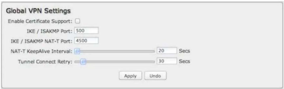 Global VPN Settings Enable Certificate Support: IKE / ISAKMP Port: 500 IKE / ISAKMP NAT-T Port: 4500 NAT-T KeepAlive Interval: 20 Secs Tunnel Connect Retry: 30 Secs Apply Undo