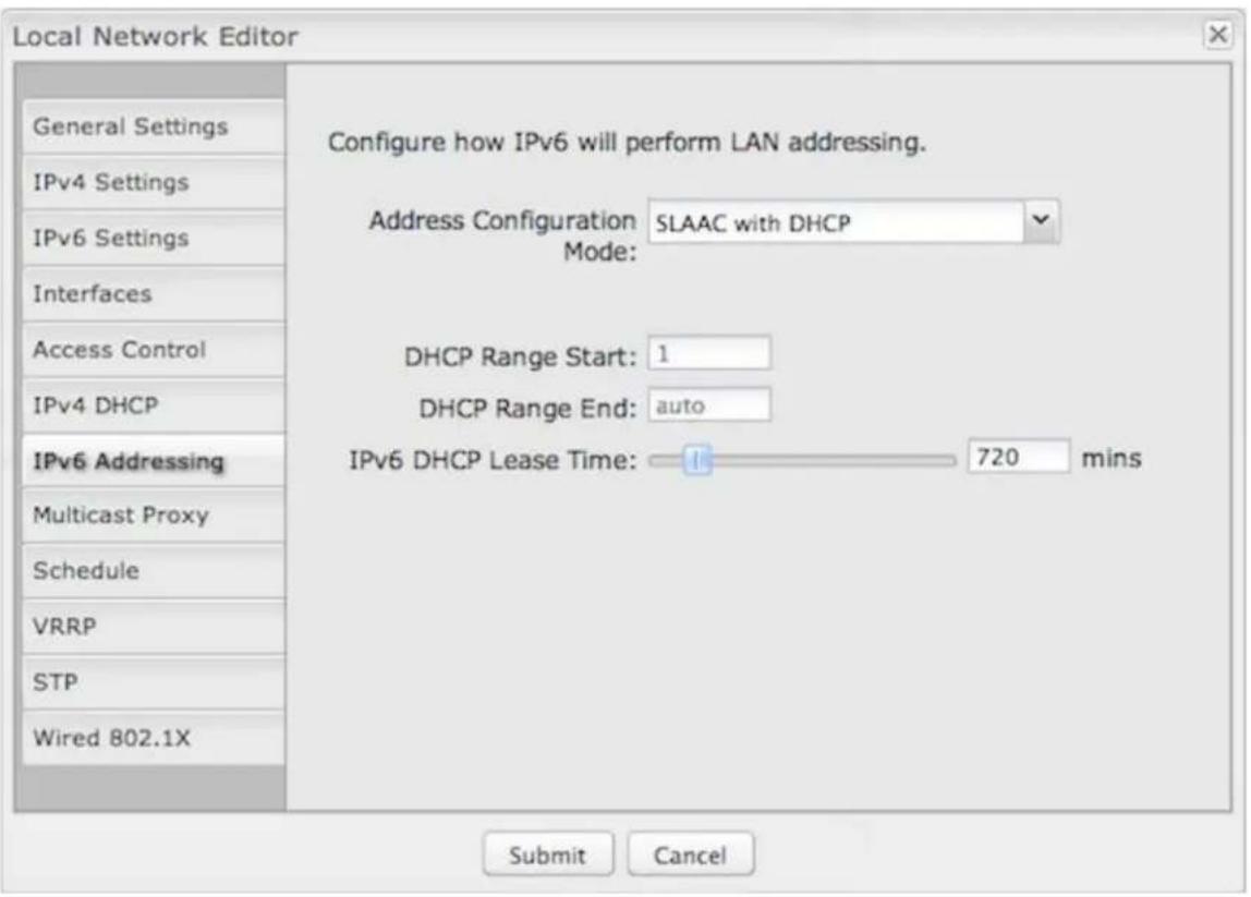 Local Network Editor General Settings IPv4 Settings IPv6 Settings Interfaces Access Control IPv4 DHCP IPv6 Addressing Multicast Proxy Schedule VRRP STP Wired 802.1X Configure how IPv6 will perform LAN addressing. Address Configuration: SLAAC with DHCP Mode: DHCP Range Start: 1 DHCP Range End: auto IPv6 DHCP Lease Time: 720 mins Submit Cancel