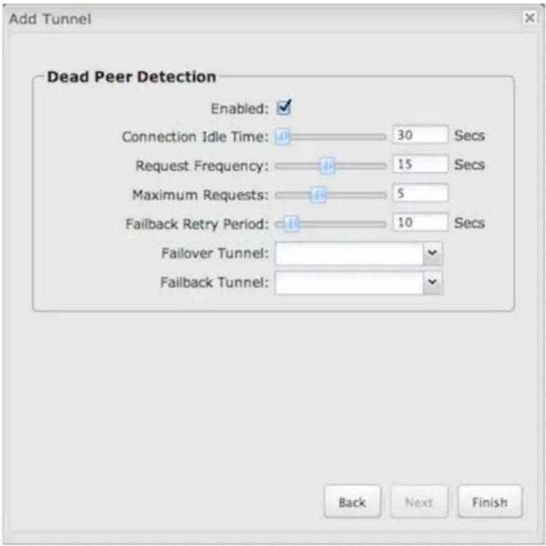 Add Tunnel Dead Peer Detection Enabled: Connection Idle Time: 30 Secs Request Frequency: 15 Secs Maximum Requests: 5 Failback Retry Period: 10 Secs Failover Tunnel: Failback Tunnel: