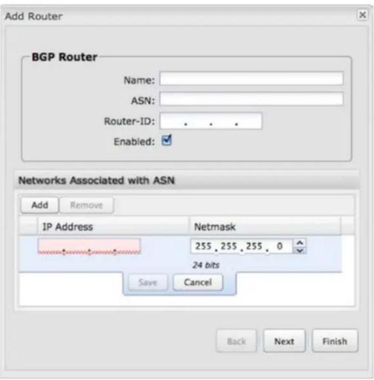 Add Router BGP Router Name: ASN: Router-ID: . . . Enabled: Networks Associated with ASN Add Remove IP Address Netmask 255.255.255.0 24 bits Save Cancel Back Next Finish