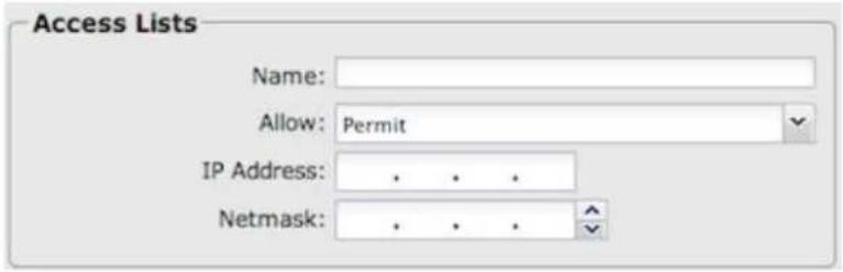 Access Lists Name: Allow: Permit IP Address: . . . Netmask: . . .