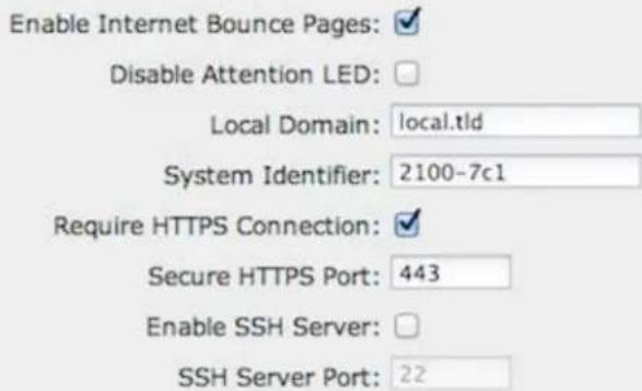 Enable Internet Bounce Pages: Disable Attention LED: Local Domain: local.tld System Identifier: 2100-7c1 Require HTTPS Connection: Secure HTTPS Port: 443 Enable SSH Server: SSH Server Port: 22