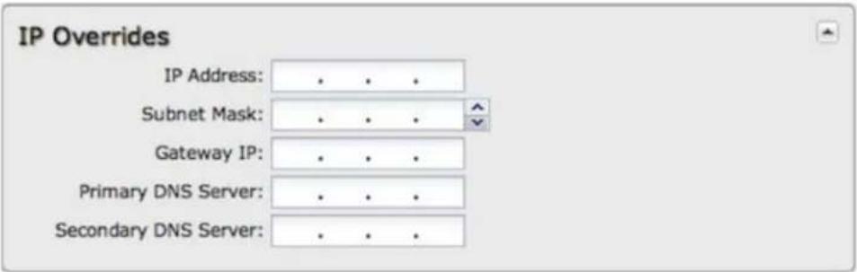 IP Overrides IP Address: . . . . Subnet Mask: . . . . Gateway IP: . . . . Primary DNS Server: . . . . Secondary DNS Server: . . . .