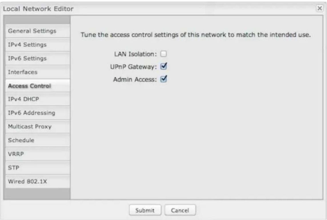 Local Network Editor General Settings IPv4 Settings IPv6 Settings Interfaces Access Control IPv4 DHCP IPv6 Addressing Multicast Proxy Schedule VRRP STP Wired 802.1X Tune the access control settings of this network to match the intended use. LAN Isolation: UPnP Gateway: ✓ Admin Access: ✓ Submit Cancel