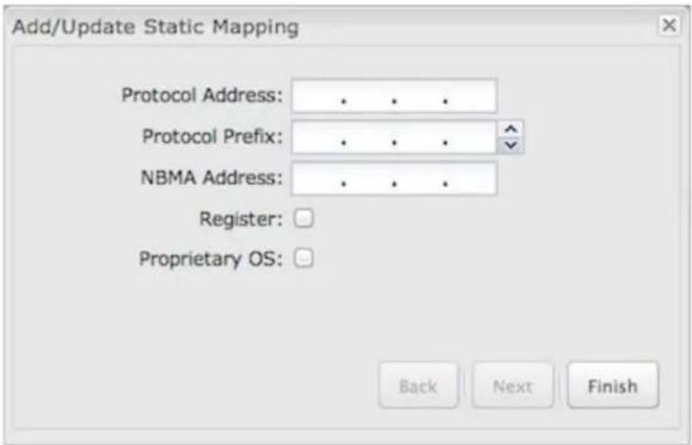 Add/Update Static Mapping Protocol Address: .... Protocol Prefix: .... NBMA Address: .... Register: Proprietary OS: Back Next Finish