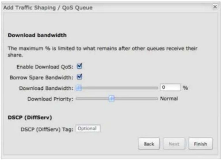 Add Traffic Shaping / QoS Queue Download bandwidth The maximum % is limited to what remains after other queues receive their share. Enable Download QoS: Borrow Spare Bandwidth: Download Bandwidth: 0 % Download Priority: Normal DSCP (DiffServ) DSCP (DiffServ) Tag: Optional Back Next Finish