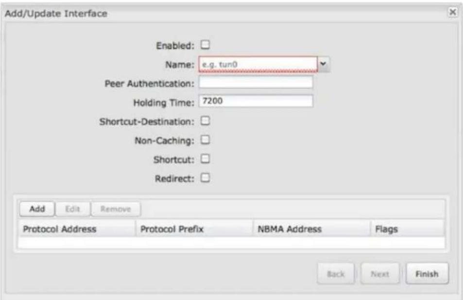 Add/Update Interface Enabled: Name: e.g. tun0 Peer Authentication: Holding Time: 7200 Shortcut-Destination: Non-Caching: Shortcut: Redirect: Add Edit Remove Protocol Address Protocol Prefix NBMA Address Flags Back Next Finish
