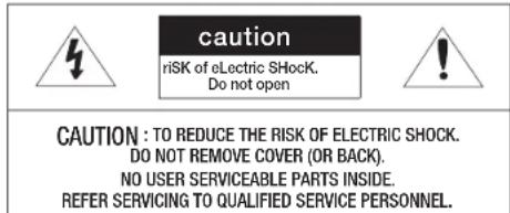 caution riSK of eLectric SHock. Do not open CAUTION : TO REDUCE THE RISK OF ELECTRIC SHOCK. DO NOT REMOVE COVER (OR BACK). NO USER SERVICEABLE PARTS INSIDE. REFER SERVICING TO QUALIFIED SERVICE PERSONNEL.