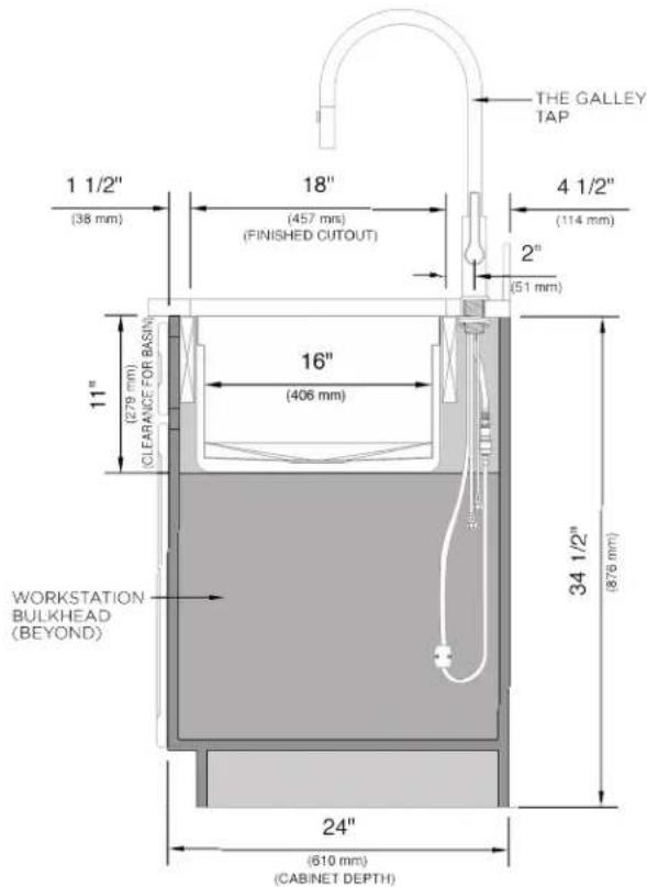 THE GALLEY TAP 1 1/2" (38 mm) 18" (457 mm) (FINISHED CUTOUT) 4 1/2" (114 mm) 2" (51 mm) 16" (406 mm) 11" (279 mm) (CLEARANCE FOR BASIN) WORKSTATION BULKHEAD (BEYOND) 34 1/2" (876 mm) 24" (610 mm) (CABINET DEPTH)