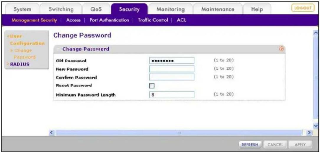 System Switching QoS Security Monitoring Maintenance Help MANAGEMENT SECURITY | Access | Port Authentication | Traffic Control | ACL User Configuration Change Password RADIUS Change Password Old Password (1 to 20) New Password (1 to 20) Confirm Password (1 to 20) Reset Password | Minimum Password Length 8 (1 to 20) REFRESH CANCEL APPLY