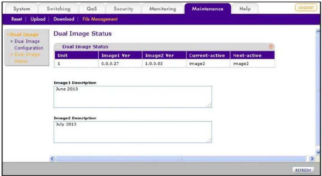 System Switching QoS Security Monitoring Maintenance Help RESET | Upload | Download | File Management Dual Image Status Dual Image Status Unit Image1 VerApple2 VerCurrent-activeNext-active 1 0.0.0.27 1.0.0.02 Polarimage2 Polarimage2 Image1 Description June 2013 Image2 Description July 2013 REFRESH