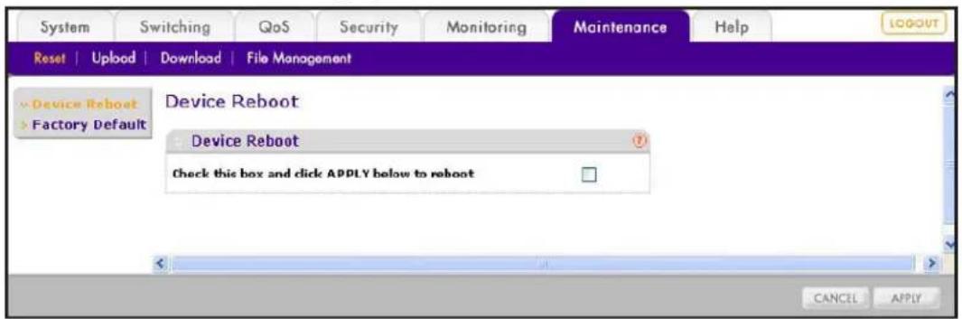 System Switching QoS Security Monitoring Maintenance Help Reset | Upload | Download | File Management Device Reboot Device Reboot Check this box and click APPLY below to reboot Device Reboot Factory Default CANCEL APPLY