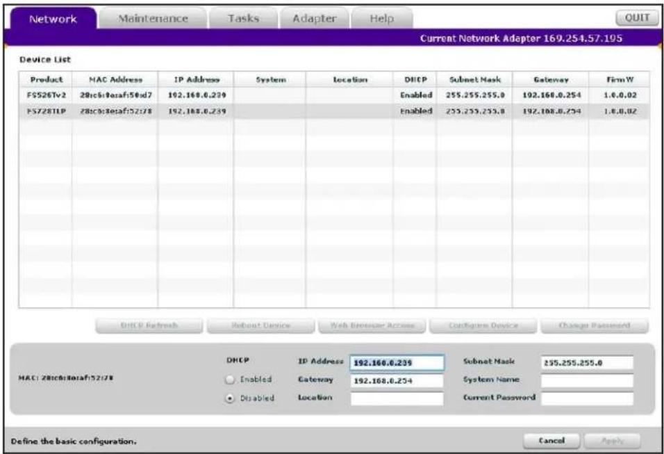 Network Maintenance Tasks Adapter Help Current Network Adapter 169.254.57.195 Device List Product MAC Address IP Address System Location DHCP Submit Mask Gateway FirmW FS526Tv2 28c3c9etraf50ed7 192.168.0.239 Enabled 255.255.255.0 192.168.0.254 1.0.0.02 FS728TLP 28c3c9etraf52378 192.168.0.239 Enabled 255.255.255.0 192.168.0.254 1.0.0.02 DHCP Refresh Reboot Device Web Border Access Configive Device Change Password MAC1: 28c3c9etraf5278 DHCP ID Address 192.168.0.239 Subnet Mask 255.255.255.0 Enabled Gateway 192.168.0.254 System Name: Disabled Location Current Password Define the basic configuration. Cancel Apply